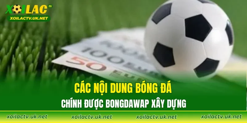 Các nội dung bóng đá chính được Bongdawap xây dựng