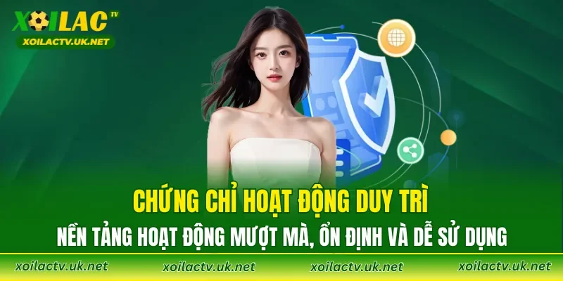 Chứng chỉ hoạt động duy trì nền tảng hoạt động mượt mà, ổn định và dễ sử dụng
